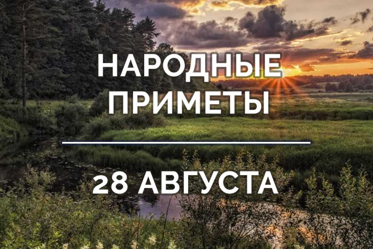 Приметы на 28 августа 2022 года: что запрещается делать в праздник ...